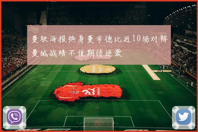 曼联海报热身曼市德比近10场对阵曼城战绩不佳期待逆袭