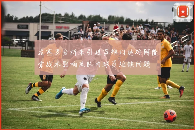 龙塞罗分析未引进苏维门迪对阿隆索战术影响及队内球员短缺问题